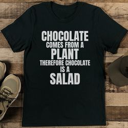 Chocolate Comes From A Plant Therefore Chocolate Is A Salad Tee