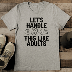 Let's Handle This Like Adults Tee
