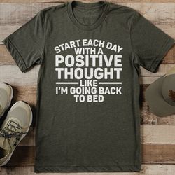 Start Each Day With A Positive Thought Like I'm Going Back To Bed Tee