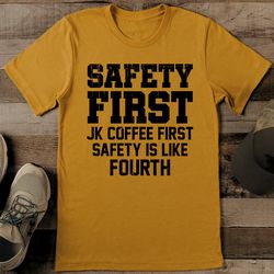 safety first jk coffee first. safety is like fourth tee