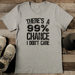 There's A 99% Chance I Don't Care Tee