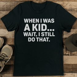 when i was a kid wait i still do that tee