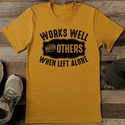 Works Well With Others When Left Alone Tee