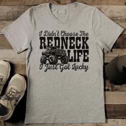 I Didn't Choose The Redneck Life I Just Got Lucky Tee
