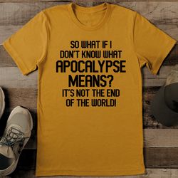 So What If I Don't Know What Apocalypse Means Tee