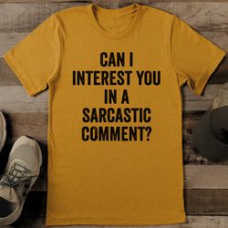 Can I Interest You In A Sarcastic Comment Tee