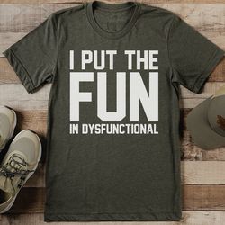 i put the fun in dysfunctional tee