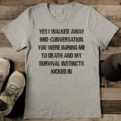 Yes I Walked Away Mid Conversation Tee