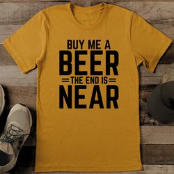 Buy Me A Beer The End Is Near Tee