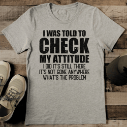 i was told to check my attitude tee