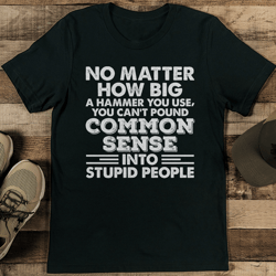 no matter how big a hammer you use tee