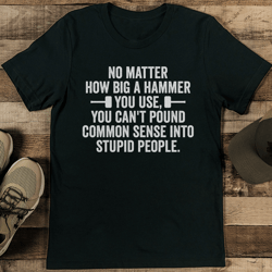 no matter how big a hammer tee