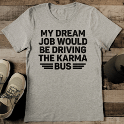 my dream job would be driving the karma bus tee