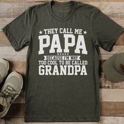 they call me papa because i'm way too cool to be called grandpa tee