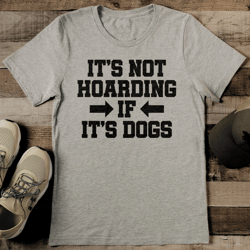 it’s not hoarding if it’s dogs tee