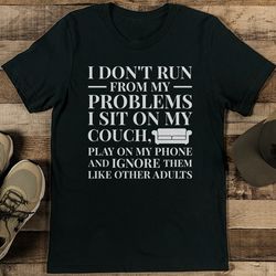 i don't run from my problems i sit on my couch tee