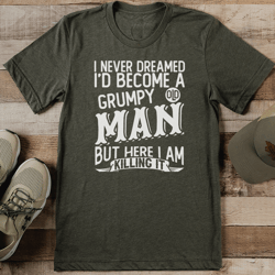 i never dreamed i'd become a grumpy old man tee