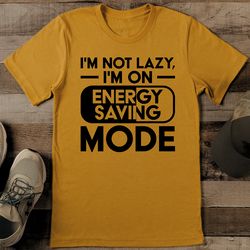 i'm not lazy i'm on energy saving mode tee
