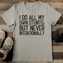 i do all my own stunts but never internationally tee