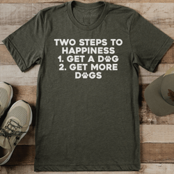 two steps to happiness 1 get a dog 2 get more dogs tee