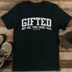 gifted not me this shirt was tee
