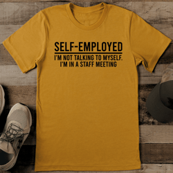 self employed i'm not talking to myself i'm in a staff meeting tee