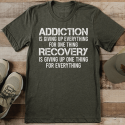addiction is giving up everything for one thing tee
