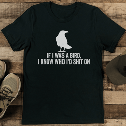if i was a bird i know who i'd s* on tee