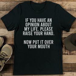 if you have an opinion about my self please raise your hand tee