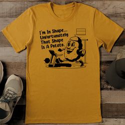 i’m in shape unfortunately that shape is a potato tee
