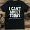 I Cant Adult Today Tomorrow Doesnt Look Good Either Tee 0