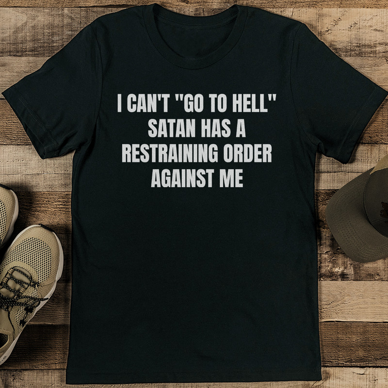 I Cant Go To Hell Satan Has A Restraining Order Against Me Tee 2
