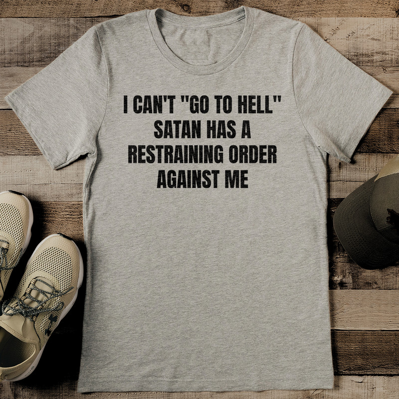 I Cant Go To Hell Satan Has A Restraining Order Against Me Tee 0