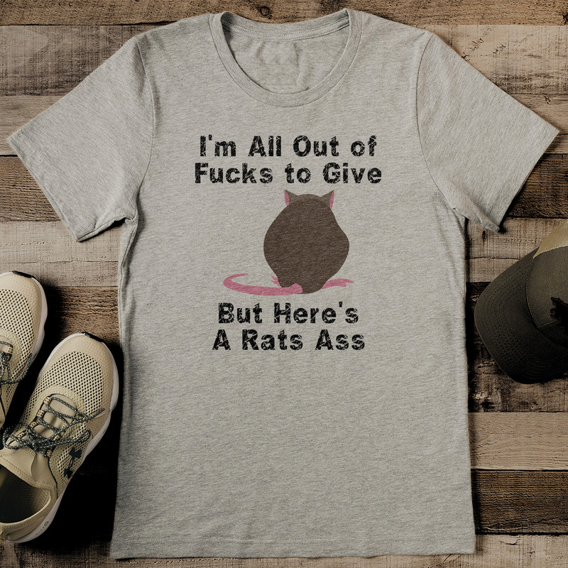 Im All Out Of Fcks To Give But Heres A Rats A Tee 0