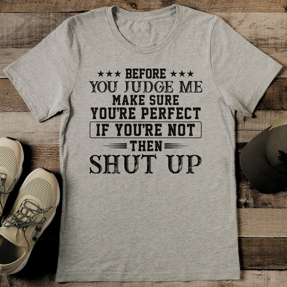 Before You Judge Me Make Sure Youre Perfect If Youre Not Then Shut Up Tee 2