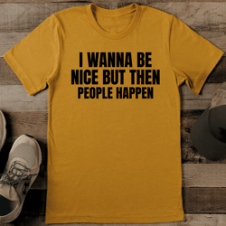 i wanna be nice but then people happen tee