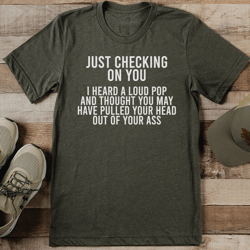 just checking on you i heard a loud pop tee