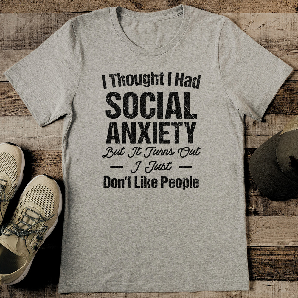 I Thought I Had Social Anxiety But It Turns Out Tee 0