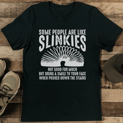 some people are like slinkies not good for much tee