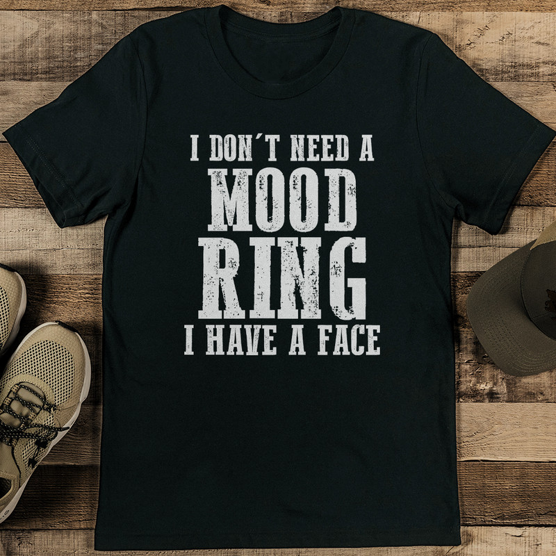 I Dont Need A Mood Ring I Have A Face Tee 1