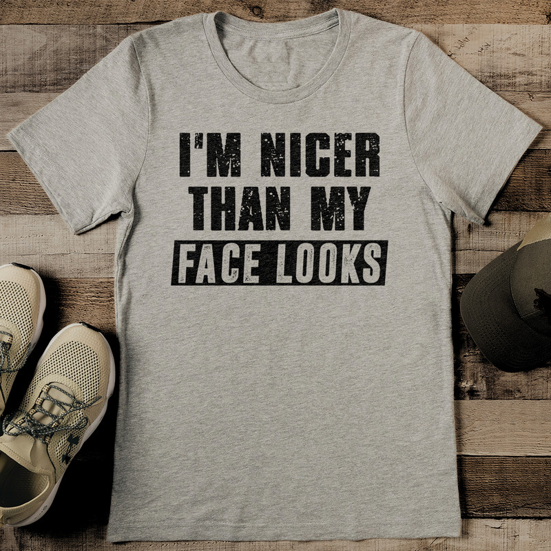 Im Nicer Than My Face Looks Tee 0