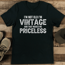 i'm not old i'm vintage and that makes me priceless tee