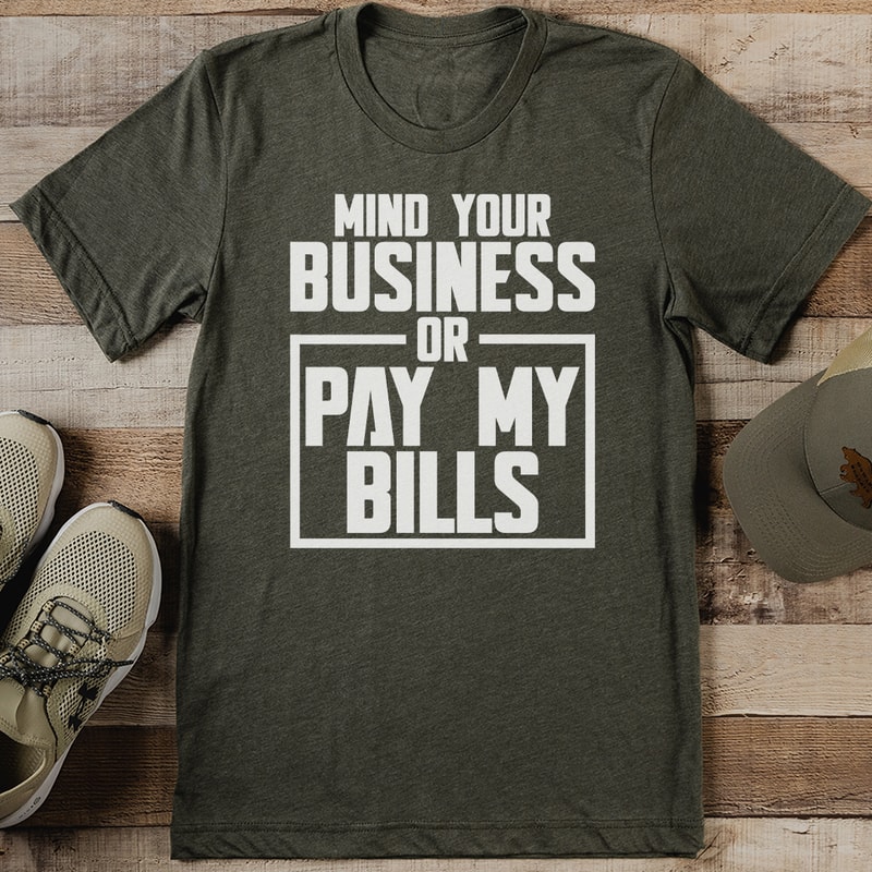 Mind Your Business Or Pay My Bills Tee 0