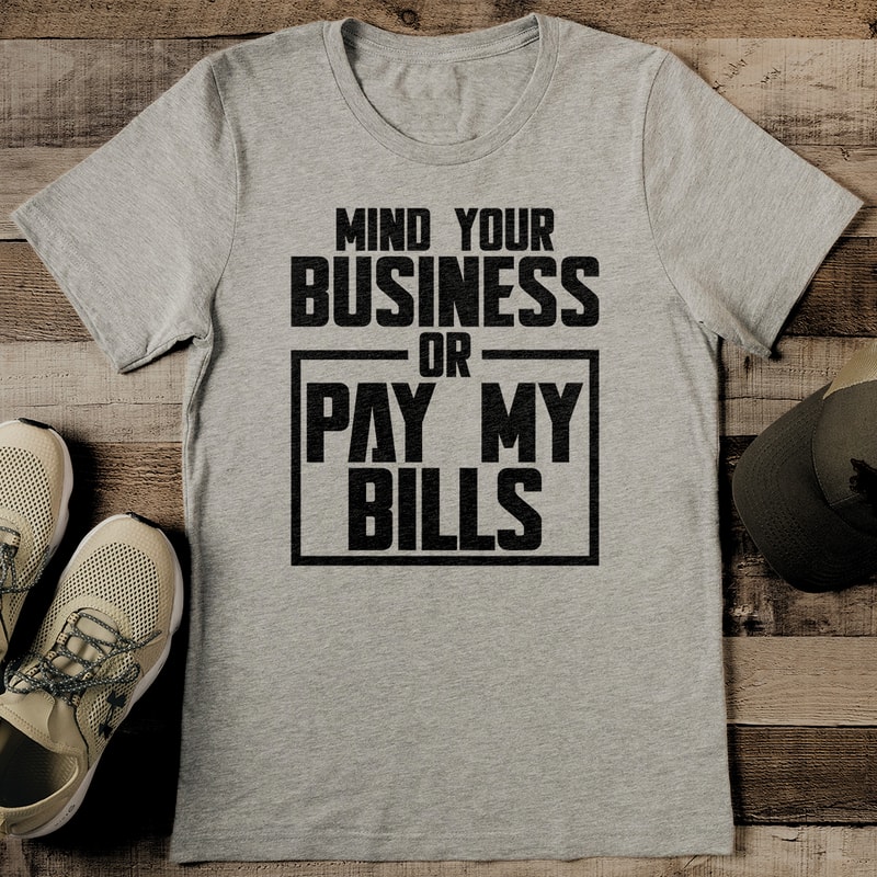 Mind Your Business Or Pay My Bills Tee 2