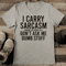 I Carry Sarcasm Around Like House Keys Dont Ask Me Dumb Stuff Tee 0