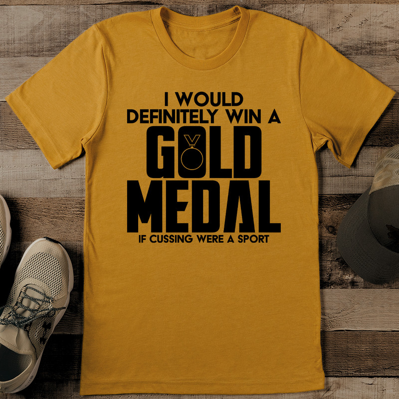 I Would Definitely Win A Gold Medal If Cussing Were A Sport Tee