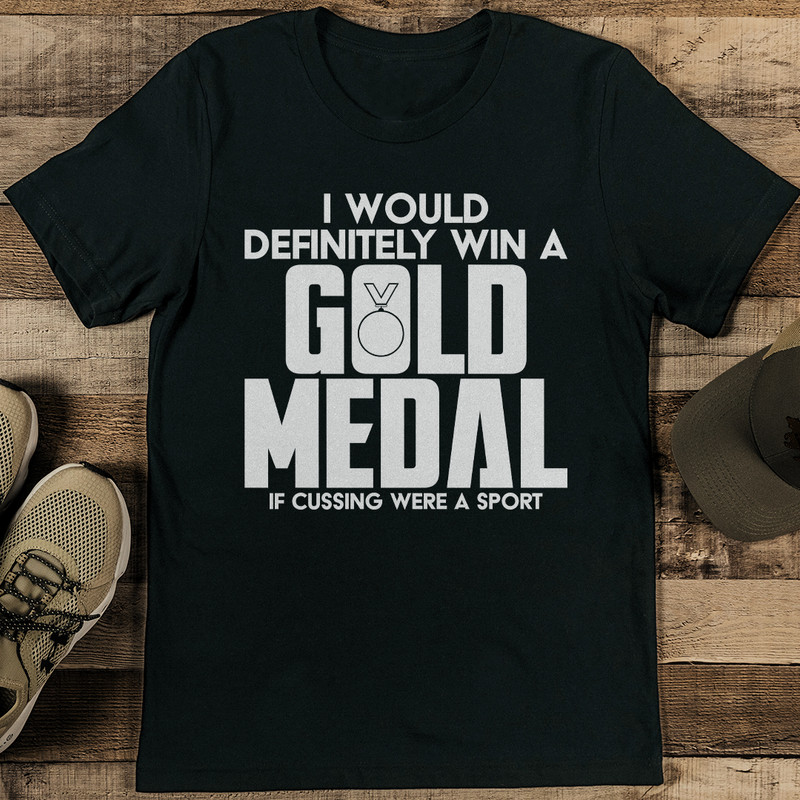 I Would Definitely Win A Gold Medal If Cussing Were A Sport Tee