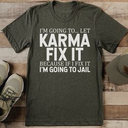 i'm going to let karma fix it because if i fix it i'm going to jail tee
