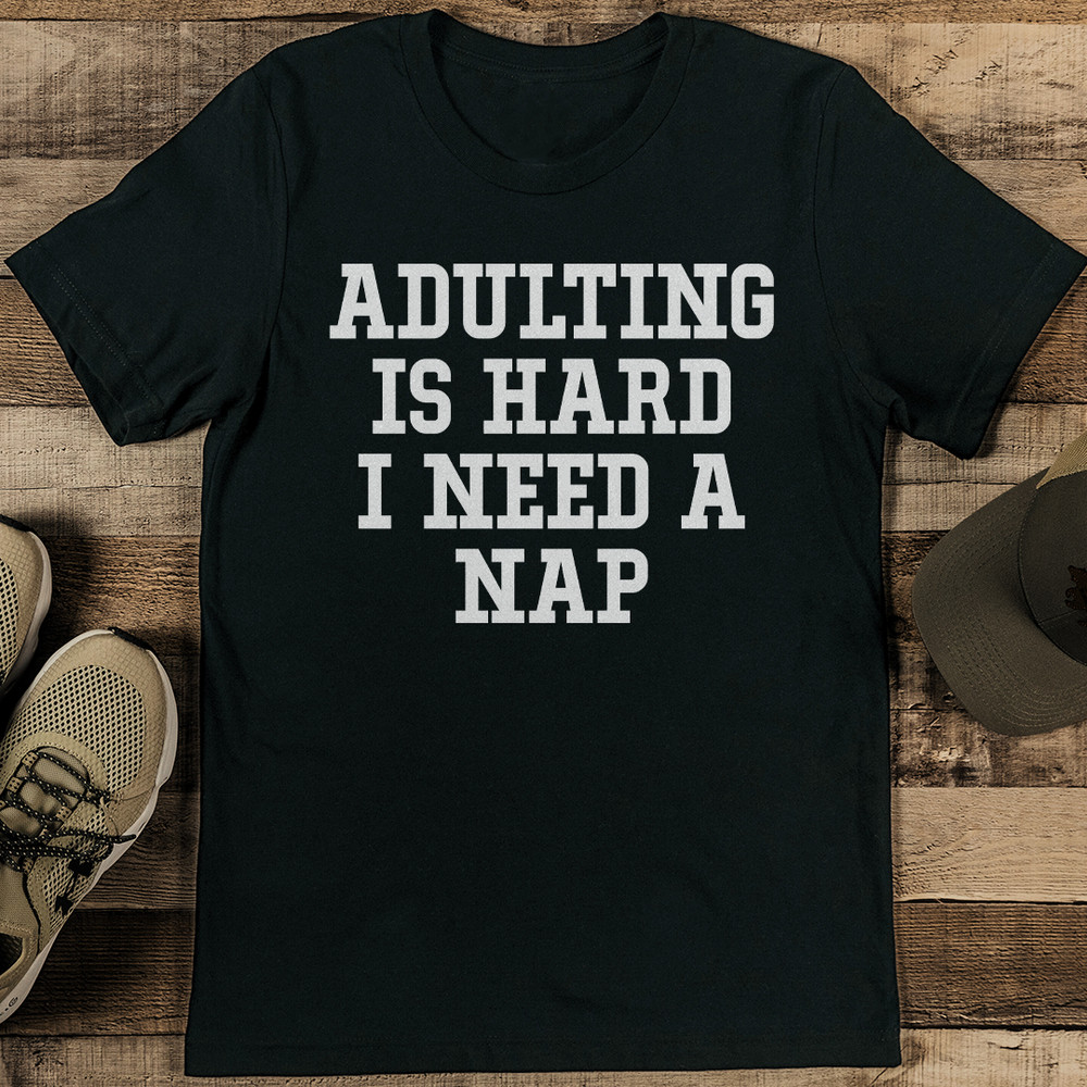 Adulting Is Hard I Need A Nap Tee 2