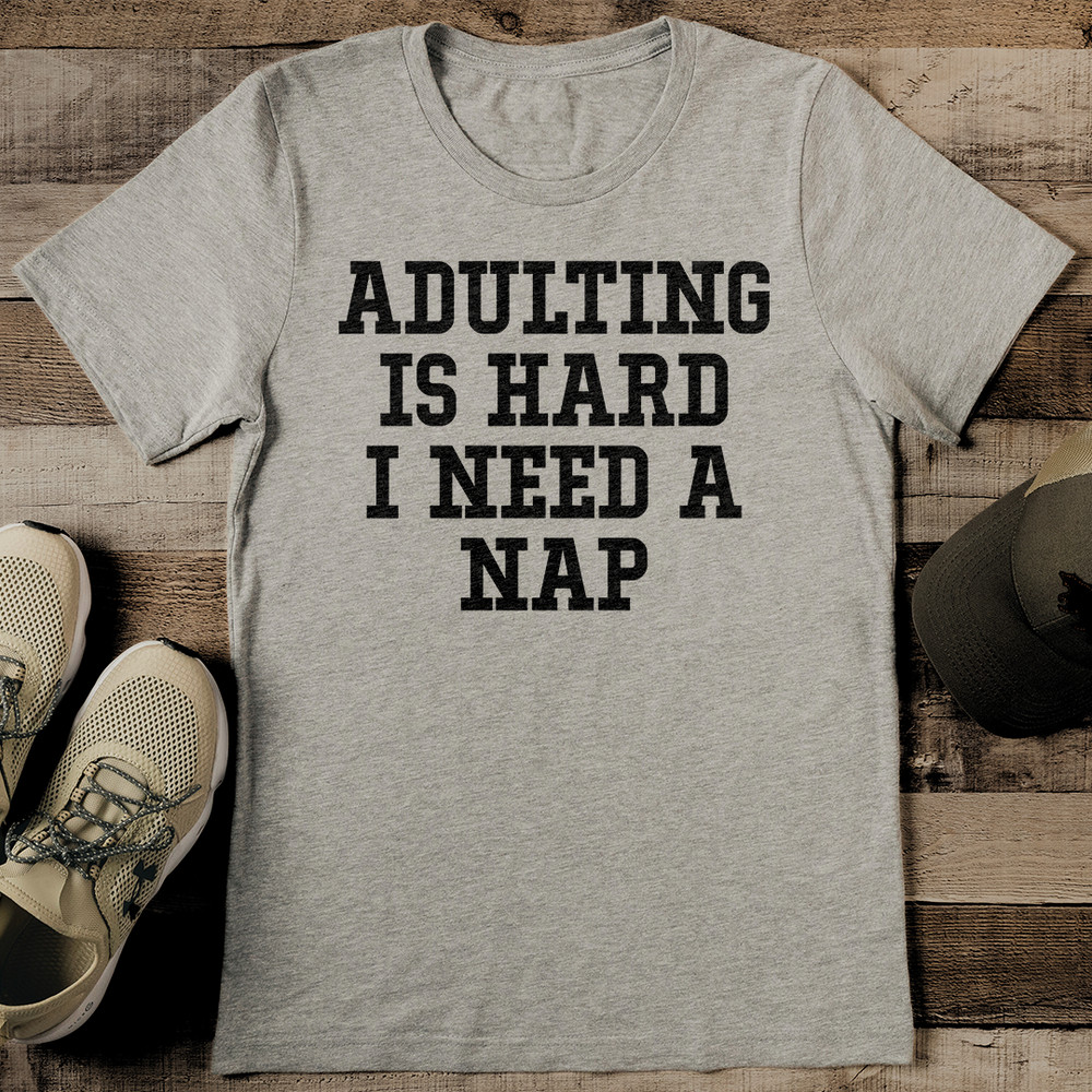 Adulting Is Hard I Need A Nap Tee 0